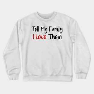 Tell My Family I Love Them Crewneck Sweatshirt